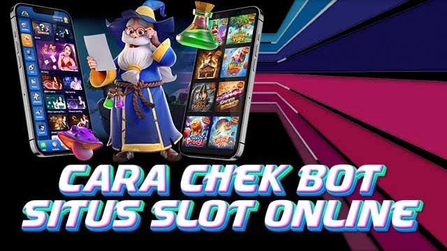 Cara Chek Bot Situs Slot Online