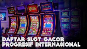 Daftar Slot Gacor Progresif Internasional