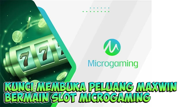 Kunci Membuka Peluang Maxwin Bermain Slot Microgaming