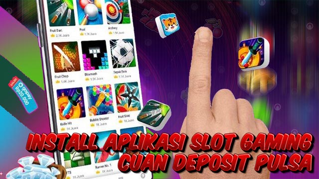 Install Aplikasi Slot Gaming Cuan Deposit Pulsa